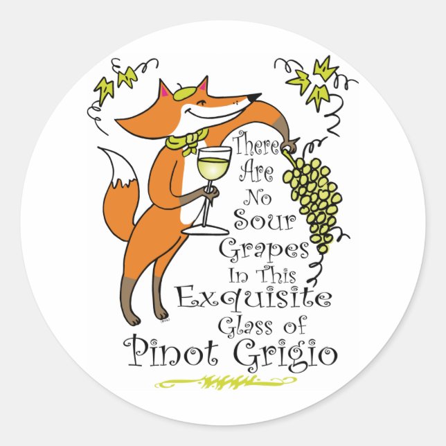 There Are No Sour Grapes in this Pinot Grigio! Classic Round Sticker (Front)