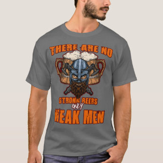 There Are No Strong Beers Only Weak Men 2 T-Shirt