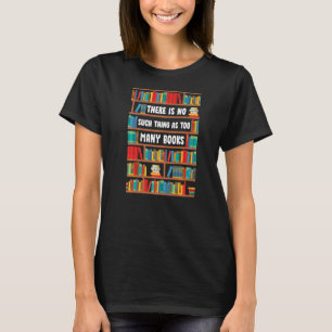There Are Not Too Many Books Bookshelf Reading Lit T-Shirt