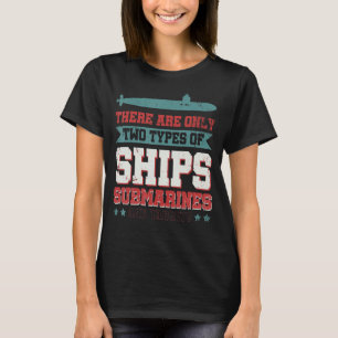 There Are Only Two Types Of Ships Submarines And T T-Shirt