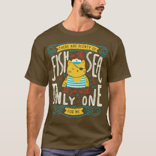 There are plenty of fish in the sea but youre the  T-Shirt