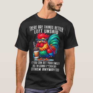 There Are Things Better Left Unsaid But You Can T-Shirt