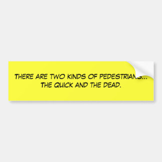 There are two kinds of pedestrians...The quick ... Bumper Sticker