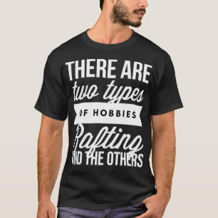 There Are Two Types Of Hobbies Rafting And The T-Shirt