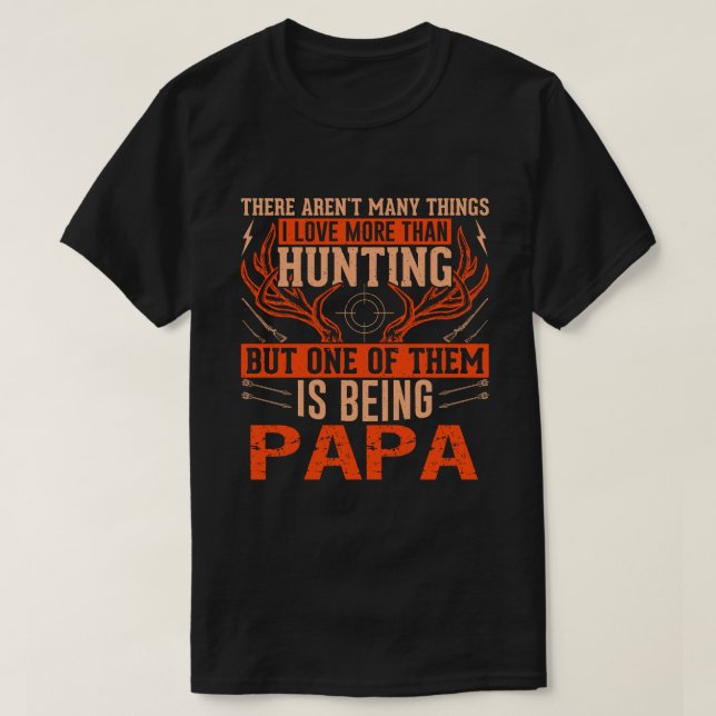 There Aren't Many Things Hunting PAPA Deer Hunting T-Shirt (Design Front)