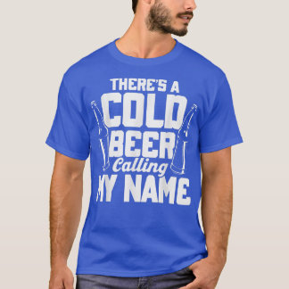 There Is A Cold Beer Calling Beer Drinkers Home Be T-Shirt