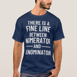 There Is A Fine Line Between A Numerator And Denom T-Shirt