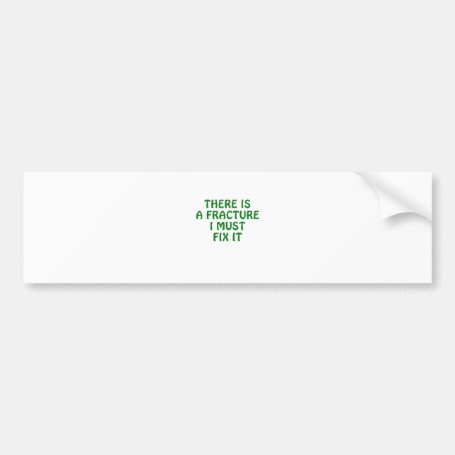 There is a Fracture I Must Fix It Bumper Sticker (Front)