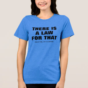 There is a law for that. Trust me i'm a lawyer Fun Tri-Blend Shirt