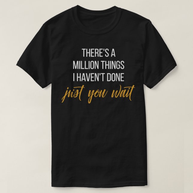 there is a million things I havent done just you w T-Shirt (Design Front)