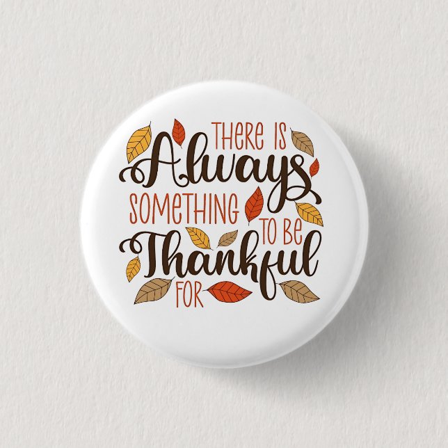 There is always something to be thankful for 1 inch round button (Front)