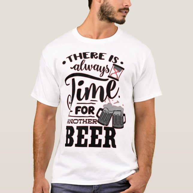 THERE IS ALWAYS TIME FOR ANOTHER BEER FUN BEER  T-Shirt (Front)