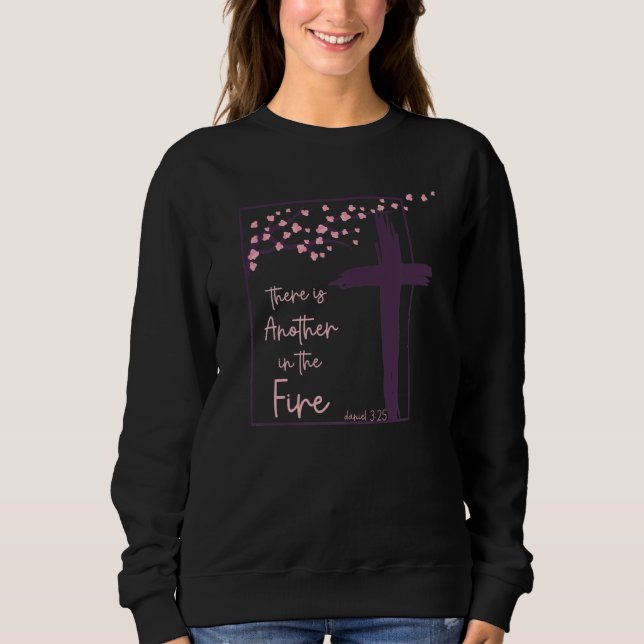 There is Another In The Fire Daniel 3 25 Christian Sweatshirt (Front)