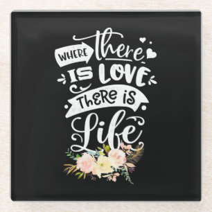 There Is Love There Is Life Glass Coaster