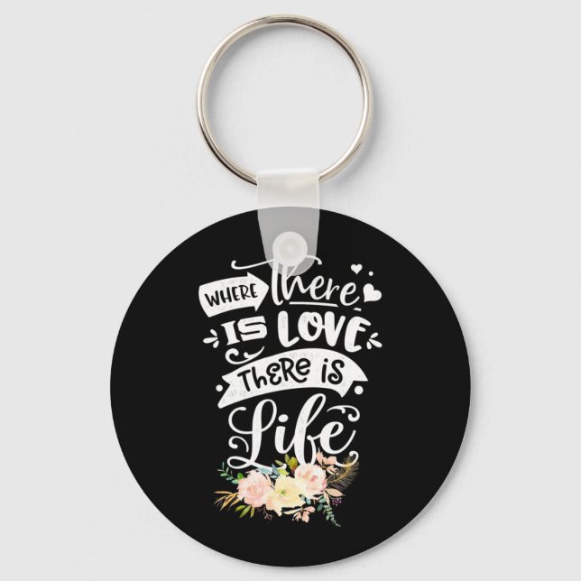 There Is Love There Is Life Keychain (Front)