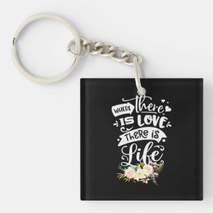 There Is Love There Is Life Keychain