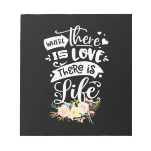 There Is Love There Is Life Notepad