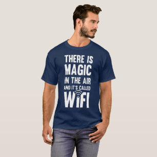 There Is Magic In The Air Its called Wifi T-Shirt