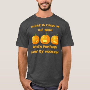 There Is Magic In The Night When Pumpkins Glow By T-Shirt