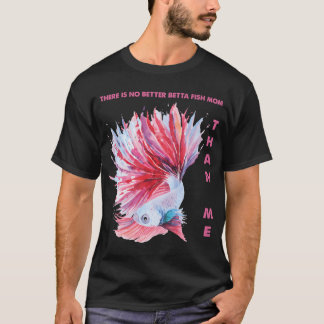 There Is No Betta Fish Mom Than Me T-Shirt