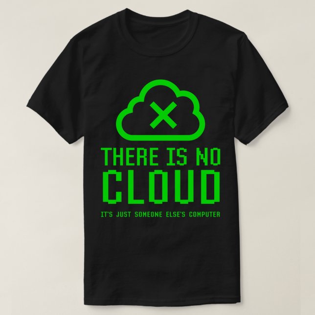There Is No Cloud Its Just Someone Elses Computer  T-Shirt (Design Front)