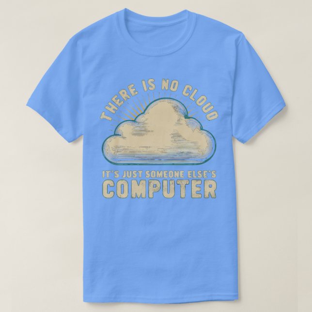 there is no cloud its just someone elses computer  T-Shirt (Design Front)