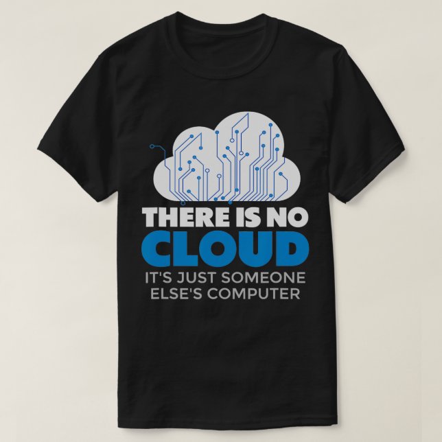 There Is No Cloud Its Just Someone Elses Computer  T-Shirt (Design Front)