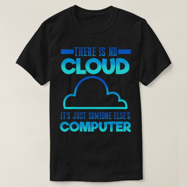 There Is No Cloud Its Just someone Elses Computer  T-Shirt (Design Front)
