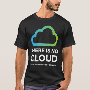 There Is No Cloud Just Someone Else S Computer Ne T-Shirt