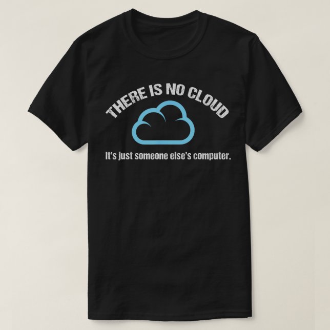 There Is No Cloud Just Someone Elses Computer  T-Shirt (Design Front)