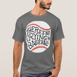 There is no Crying in Baseball by Baseball T-Shirt