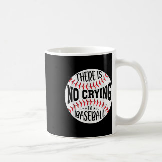 There Is No Crying In Baseball Coffee Mug
