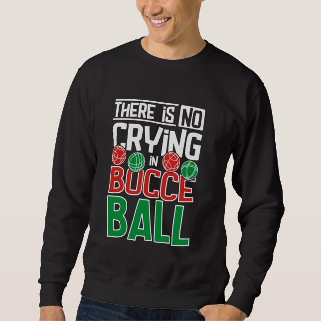There is no crying in Bocce Ball Sweatshirt (Front)