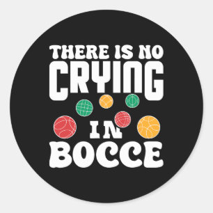 There Is No Crying In Bocce Italian Lawn Bowling P Classic Round Sticker