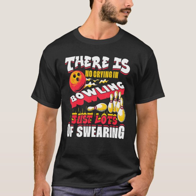 There Is No Crying In Bowling Just Lots Of Swearin T-Shirt (Front)
