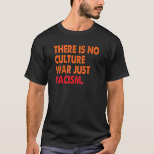 There Is No Culture War Just Racism 1 T-Shirt