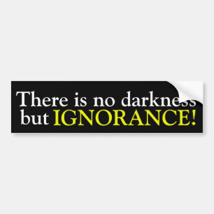 There is no darkness but ignorance...Sticker Bumper Sticker