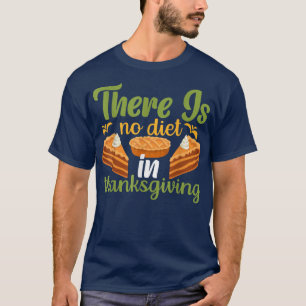 There is No Diet in Thanksgiving T-Shirt