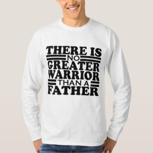 THERE IS NO GREATER WARRIOR THAN A FATHER. T-Shirt