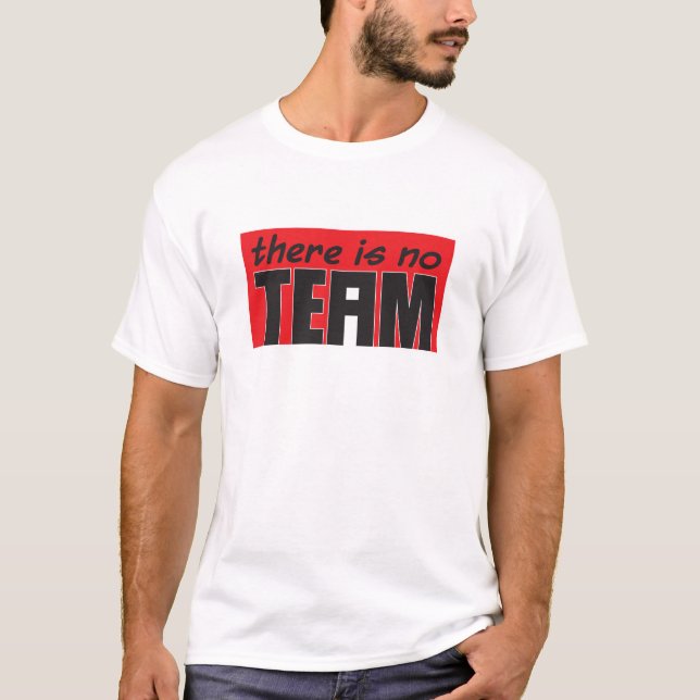 There is no "i" in Team. T-Shirt (Front)