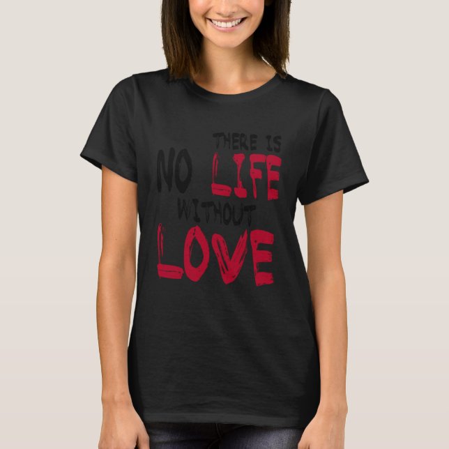 There Is No Life Without Life T-Shirt (Front)