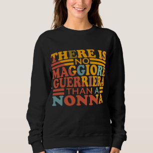 THERE IS NO MAGGIORE GUERRIERA THAN A NONNA. SWEATSHIRT