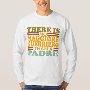 THERE IS NO MAGGIORE GUERRIERO THAN A PADRE. T-Shirt