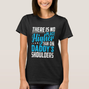 There Is No Place Higher Than On Daddy's Shoulders T-Shirt