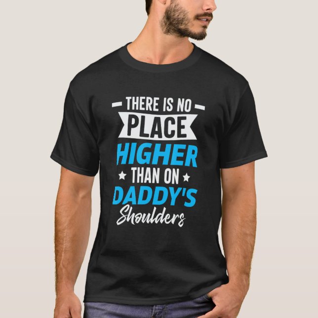 There Is No Place Higher Than On Daddy's Shoulders T-Shirt (Front)