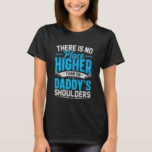 There Is No Place Higher Than On Daddy's Shoulders T-Shirt