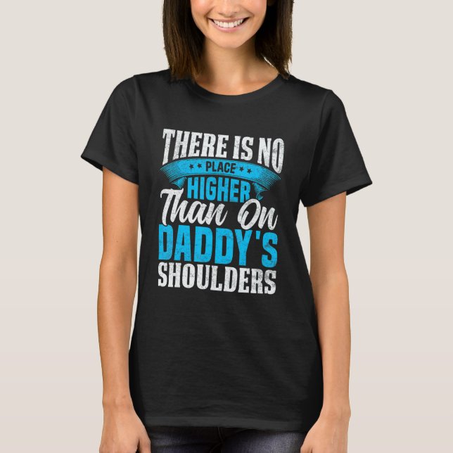 There Is No Place Higher Than On Daddy's Shoulders T-Shirt (Front)