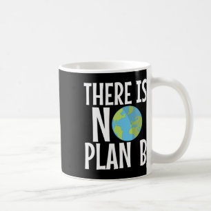 There Is No Plan B Earth Day  Coffee Mug