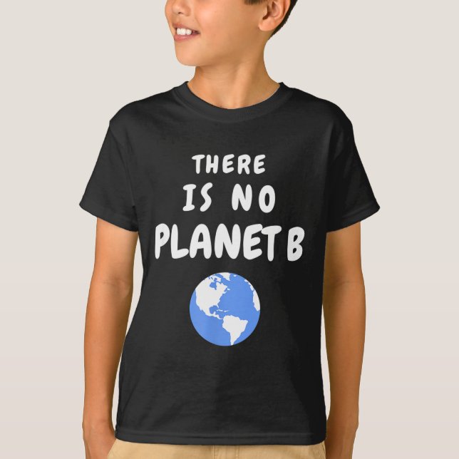 There Is No Planet B _4  T-Shirt (Front)