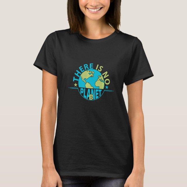 There Is No Planet B Climate Change & Climate Prot T-Shirt (Front)